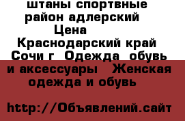 штаны спортвные. район адлерский  › Цена ­ 400 - Краснодарский край, Сочи г. Одежда, обувь и аксессуары » Женская одежда и обувь   